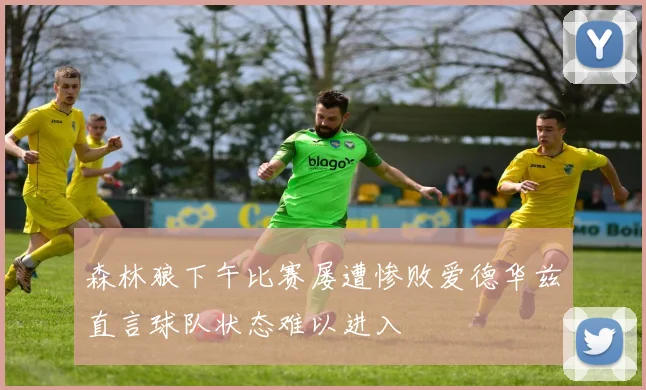 森林狼下午比赛屡遭惨败爱德华兹直言球队状态难以进入