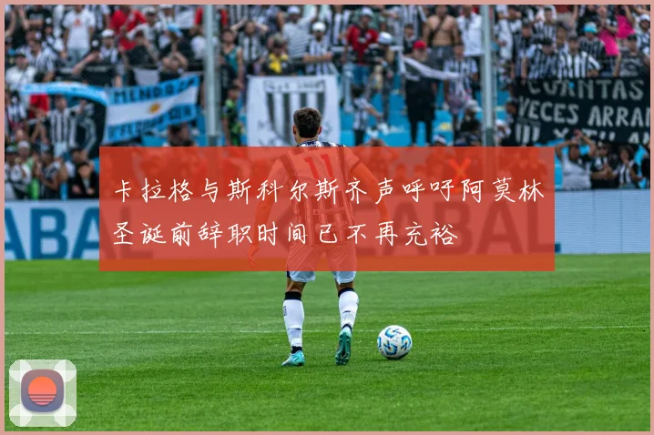 卡拉格与斯科尔斯齐声呼吁阿莫林圣诞前辞职时间已不再充裕