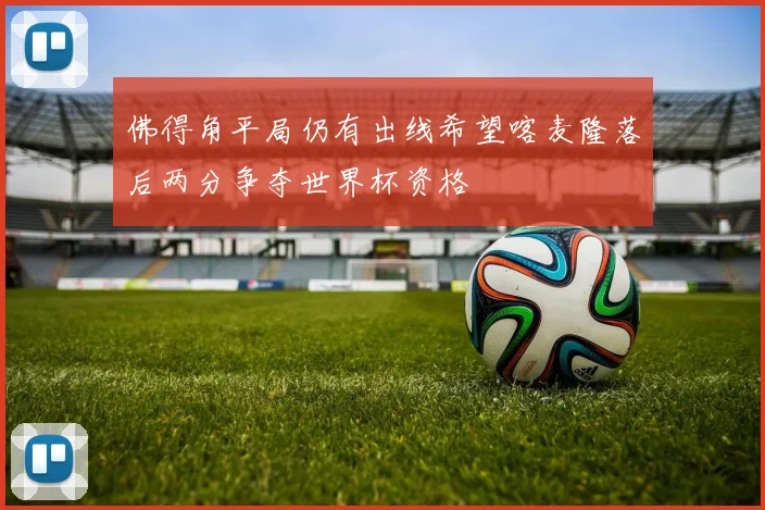 佛得角平局仍有出线希望喀麦隆落后两分争夺世界杯资格